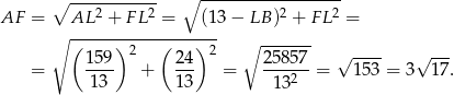 ∘ ----------- ∘ ------------------ AF = AL 2 + F L2 = (13− LB )2 + F L2 = ∘ (-----)-----(---)-- ∘ ------- 1 59 2 2 4 2 2 5857 √ ---- √ --- = -13- + 1-3 = ----2- = 153 = 3 1 7. 13 
