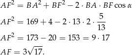  2 2 2 AF = BA + BF − 2⋅BA ⋅BF cosα 2 5-- AF = 169 + 4 − 2 ⋅13 ⋅2⋅ 13 2 AF = 1√73-− 20 = 153 = 9 ⋅17 AF = 3 17. 