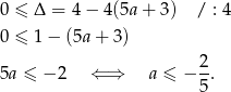 0 ≤ Δ = 4 − 4 (5a+ 3) / : 4 0 ≤ 1− (5a+ 3) 2 5a ≤ − 2 ⇐ ⇒ a ≤ − 5. 