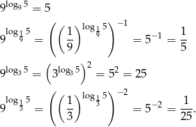  log95 9 = 5 log 5 ( ( ) log1 5) −1 9 19 = 1- 9 = 5− 1 = 1- 9 5 ( ) 2 9log35 = 3log35 = 52 = 25 ( ) log 5 ( 1) log1 5 −2 1 9 13 = -- 3 = 5− 2 = ---. 3 25 