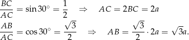 BC--= sin 30∘ = 1- ⇒ AC = 2BC = 2a AC 2√ -- √ -- AB ∘ 3 3 √ -- ----= cos30 = ---- ⇒ AB = ----⋅2a = 3a. AC 2 2 