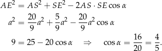  2 2 2 AE = AS + SE − 2AS ⋅SE cosα 2 20- 2 5-2 20- 2 a = 9 a + 9a − 9 a co sα 1 6 4 9 = 25 − 20 cosα ⇒ cos α = --- = --. 2 0 5 