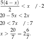 5(4 − x ) --------- < x /⋅ 2 2 20 − 5x < 2x 20 < 7x / : 7 x > 20-= 2 6. 7 7 