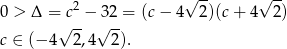  2 √ -- √ -- 0 > Δ = c--− 32-= (c− 4 2 )(c+ 4 2) c ∈ (− 4√ 2,4√ 2 ). 