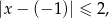 |x − (− 1)| ≤ 2, 