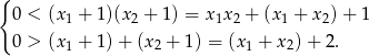 { 0 < (x1 + 1)(x 2 + 1) = x1x2 + (x1 + x2)+ 1 0 > (x1 + 1) + (x2 + 1) = (x 1 + x 2)+ 2. 