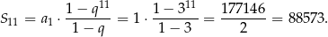  1− q11 1 − 311 177146 S11 = a1 ⋅------- = 1 ⋅------- = -------= 8857 3. 1− q 1 − 3 2 