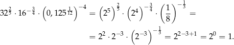  ( ) ( ) 2 ( ) 3 ( ) −1 32 25 ⋅1 6−34 ⋅ 0 ,1 25 112 − 4 = 25 5 ⋅ 24 − 4 ⋅ 1- 3 = 8 ( )− 1 = 22 ⋅2 −3 ⋅ 2− 3 3 = 22−3+ 1 = 20 = 1. 
