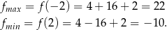 fmax = f(− 2) = 4 + 1 6+ 2 = 22 f = f(2) = 4 − 16 + 2 = − 10. min 