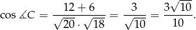  √ --- cos∡C = √-12-+√6---= √-3--= 3--10-. 20 ⋅ 18 10 10 