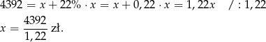 4392 = x+ 22% ⋅x = x + 0,22 ⋅x = 1 ,22x / : 1,22 4392- x = 1,22 zł. 