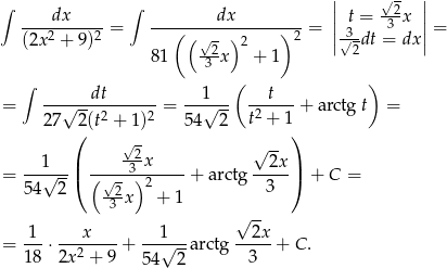 ∫ ∫ || √2 || ----dx-----= --------dx--------- = | t = -3-x |= (2x2 + 9)2 (( √ - )2 ) 2 ||√3dt = dx|| 81 -32x + 1 2 ( ) ∫ dt 1 t = ---√----2-----2 = --√--- t2 +-1 + arctgt = 2 7 (2(t + 1 ) 54 2 ) √ 2 √ -- --1---| -----3-x---- --2x| = 54√ 2 ( ( √2 )2 + arctg 3 ) + C = -3-x + 1 √ -- = -1-⋅---x----+ --1√---arctg --2x-+ C . 18 2x 2 + 9 54 2 3 