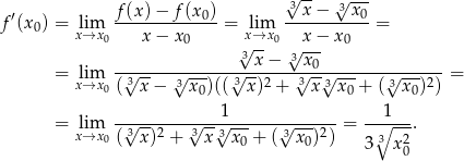  3√ -- √ --- ′ f-(x)−--f(x0) --x−--3-x0- f (x0) = xli→mx 0 x− x0 = xl→imx 0 x− x0 = 3√ -- 3√ --- = lim -√-----√-------√--x−---√x0√-------√------ = x→x 0( 3x − 3x 0)(( 3 x)2 + 3 x 3x0 + ( 3x0)2) 1 1 = lim -√3---2--√3--√-------√----2- = -∘---. x→x 0( x ) + x 3 x0 + ( 3 x0) ) 3 3 x2 0 