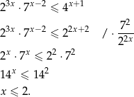 23x ⋅7x− 2 ≤ 4x+ 1 2 23x ⋅7x− 2 ≤ 22x+2 / ⋅ 7-- 22x 2x ⋅ 7x ≤ 22 ⋅ 72 14x ≤ 142 x ≤ 2. 