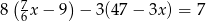  ( 7 ) 8 6x− 9 − 3(47 − 3x) = 7 