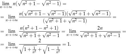  ∘ ------- ∘ ------- lim n( n2 + 1− n2 − 1) = n→ +∞ √ ------- √ ------- √ ------- √ ------- n( n 2 + 1− n2 − 1)( n2 + 1+ n2 − 1) = lim ------------√----------√-------------------- = n→ +∞ ( n 2 + 1+ n2 − 1) n(n2 + 1 − n2 + 1) 2n = lim √----------√--------= lim √----------√--------= n→ +∞ n 2 + 1 + n 2 − 1 n→ +∞ n 2 + 1 + n 2 − 1 ---------2---------- = nl→im+∞ ∘ -----1- ∘ ----1--= 1. 1 + n2 + 1− n2 