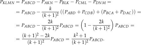 PKLMN = PABCD − PAKN − PBLK − PCML − PDNM = k = PABCD − -------2 ((PABD + PCDB ) + (PBCA + PDAC )) = (k+ 1) ( ) ---2k--- ---2k--- = PABCD − (k+ 1)2PABCD = 1 − (k + 1)2 PABCD = (k-+-1)2-−-2k -k-2 +-1- = (k+ 1)2 PABCD = (k + 1)2 PABCD . 