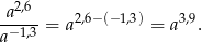  2,6 a----= a2,6−(− 1,3) = a3,9. a−1,3 