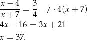 x − 4 3 ------= -- / ⋅4(x + 7) x + 7 4 4x − 16 = 3x+ 21 x = 3 7. 