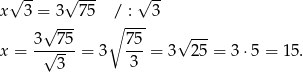  √ -- √ --- √ -- x 3 =√ 3-75 ∘/-:- 3 3 75 7 5 √ --- x = -√----= 3 --- = 3 25 = 3⋅ 5 = 15. 3 3 