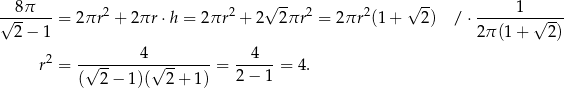  √ -- √ -- √-8π----= 2πr2 + 2πr ⋅h = 2πr 2 + 2 2πr2 = 2 πr2(1 + 2) / ⋅ -----1-√---- 2 − 1 2π (1+ 2) 4 4 r2 = -√--------√--------= ------= 4. ( 2− 1)( 2 + 1) 2− 1 