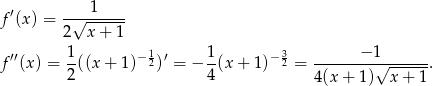 f ′(x ) = -√--1---- 2 x + 1 ′′ 1 − 1 ′ 1 − 3 − 1 f (x) = --((x + 1) 2) = − -(x + 1) 2 = --------√-------. 2 4 4(x + 1 ) x+ 1 
