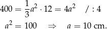 4 00 = 1-a2 ⋅1 2 = 4a2 / : 4 3 a2 = 100 ⇒ a = 10 cm . 