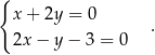 { x + 2y = 0 2x − y − 3 = 0 . 