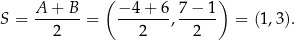  ( ) S = A--+-B-= −-4+--6, 7-−-1 = (1 ,3). 2 2 2 