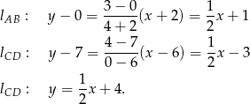 l : y − 0 = 3−--0(x + 2) = 1x + 1 AB 4+ 2 2 4− 7 1 lCD : y − 7 = -----(x − 6) = -x − 3 0− 6 2 l : y = 1x + 4. CD 2 