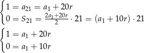 { 1 = a21 = a1 + 20r 0 = S21 = 2a1+220r⋅ 21 = (a1 + 10r) ⋅21 { 1 = a1 + 20r 0 = a + 10r 1 