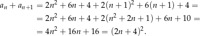  2 2 an + an+ 1 = 2n + 6n + 4 + 2(n + 1) + 6 (n+ 1)+ 4 = = 2n2 + 6n + 4 + 2(n 2 + 2n + 1)+ 6n + 10 = 2 2 = 4n + 16n + 1 6 = (2n + 4) . 