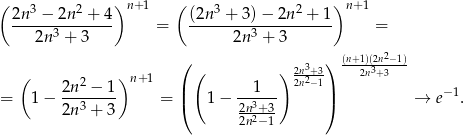 ( )n +1 ( )n +1 2n-3 −-2n-2 +-4 (2n-3 +-3)−-2n-2 +-1 2n 3 + 3 = 2n 3 + 3 = 2 ( ( ) 2n3+3) (n+1)2n(32n+3−1) ( 2n2 − 1 )n+ 1 | 1 2n2−1| = 1− --3----- = ( 1− 2n3+3- ) → e−1. 2n + 3 2n2−1 