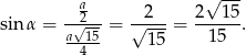  a √ --- sin α = -√2--= √-2--= 2--15-. a-15- 15 1 5 4 