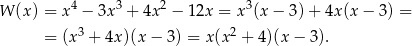  4 3 2 3 W (x) = x − 3x + 4x − 1 2x = x (x − 3 )+ 4x (x− 3) = = (x3 + 4x )(x − 3) = x(x2 + 4)(x − 3). 