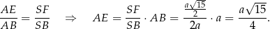  √-- √ --- AE-- SF- SF- a215- a--15- AB = SB ⇒ AE = SB ⋅AB = 2a ⋅a = 4 . 