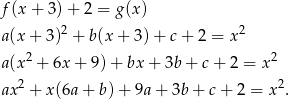 f (x+ 3)+ 2 = g(x) a(x + 3 )2 + b(x + 3 )+ c + 2 = x2 2 2 a(x + 6x + 9)+ bx+ 3b+ c+ 2 = x ax 2 + x (6a+ b)+ 9a+ 3b+ c+ 2 = x2. 