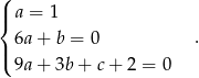 ( |{ a = 1 6a+ b = 0 . |( 9a+ 3b + c+ 2 = 0 