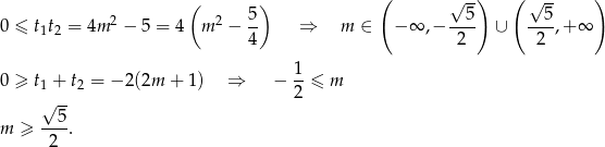  ( ) ( √ --) ( √ -- ) 0 ≤ t t = 4m 2 − 5 = 4 m 2 − 5- ⇒ m ∈ − ∞ ,− --5- ∪ --5-,+ ∞ 1 2 4 2 2 0 ≥ t1 + t2 = − 2(2m + 1 ) ⇒ − 1-≤ m √ -- 2 5 m ≥ ---. 2 