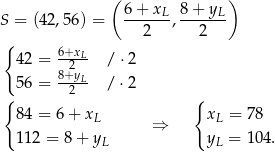  ( 6+ x 8+ y ) S = (42,5 6) = -----L, -----L- { 2 2 42 = 6+xL- / ⋅2 82+yL 56 = -2--- / ⋅2 { { 84 = 6 + xL ⇒ xL = 78 112 = 8+ yL yL = 104. 