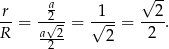 a √ -- -r = -2√--= √1--= --2. R a-2- 2 2 2 