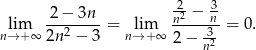  -2 3 lim 2-−-3n--= lim n2-−-n-= 0. n→ + ∞ 2n2 − 3 n→+ ∞ 2 − -32 n 