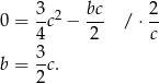 0 = 3-c2 − bc- / ⋅ 2- 4 2 c 3 b = --c. 2 