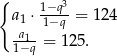 { 1−q3 a1 ⋅1−q = 12 4 1a−1q-= 125. 