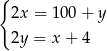 { 2x = 100+ y 2y = x + 4 