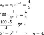 an = a1qn−1 = 4- 5 -1--- 4- 1 00⋅ 5n−1 = 5 100 ⋅5 -------= 5n− 1 4 5 3 = 5n−1 ⇒ n = 4. 