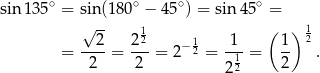 sin13 5∘ = sin(180∘ − 45∘) = sin 45∘ = √ -- 2 212 1 1 ( 1) 12 = ----= ---= 2− 2 = -1-= -- . 2 2 22 2 
