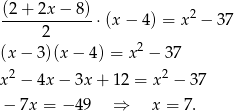 (2-+-2x-−-8)-⋅(x − 4) = x2 − 37 2 (x − 3)(x − 4) = x 2 − 37 x2 − 4x − 3x + 1 2 = x2 − 37 − 7x = − 49 ⇒ x = 7. 
