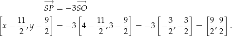  −→ −→ SP = − 3SO [ 1 1 9 ] [ 11 9 ] [ 3 3] [ 9 9 ] x − ---,y − -- = − 3 4− --,3 − -- = − 3 − -,− -- = -,-- . 2 2 2 2 2 2 2 2 
