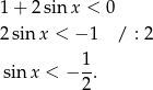 1 + 2 sin x < 0 2 sinx < − 1 / : 2 1 sin x < − -. 2 